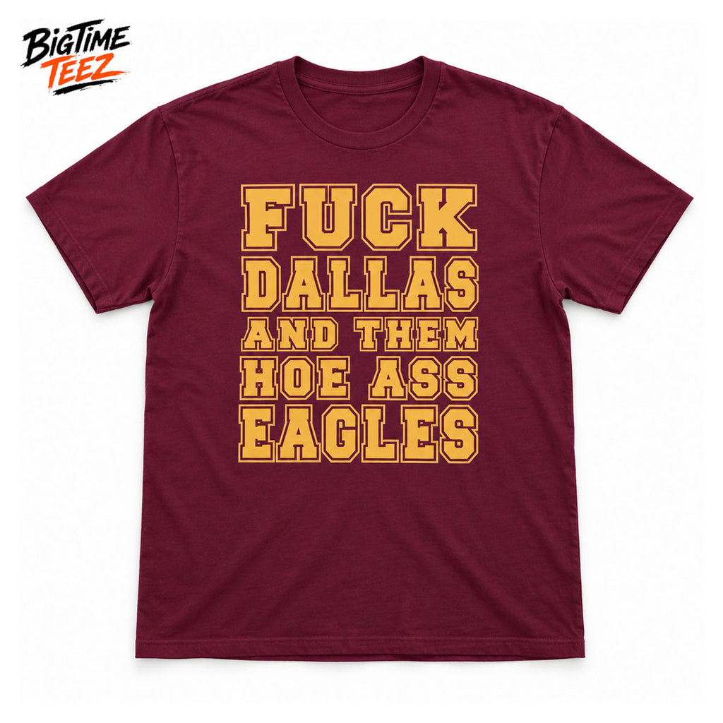 Fuck Dallas and Them Hoe Ass Eagles Shirt
