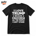 I Love Trump Because He Pisses Off Shirt