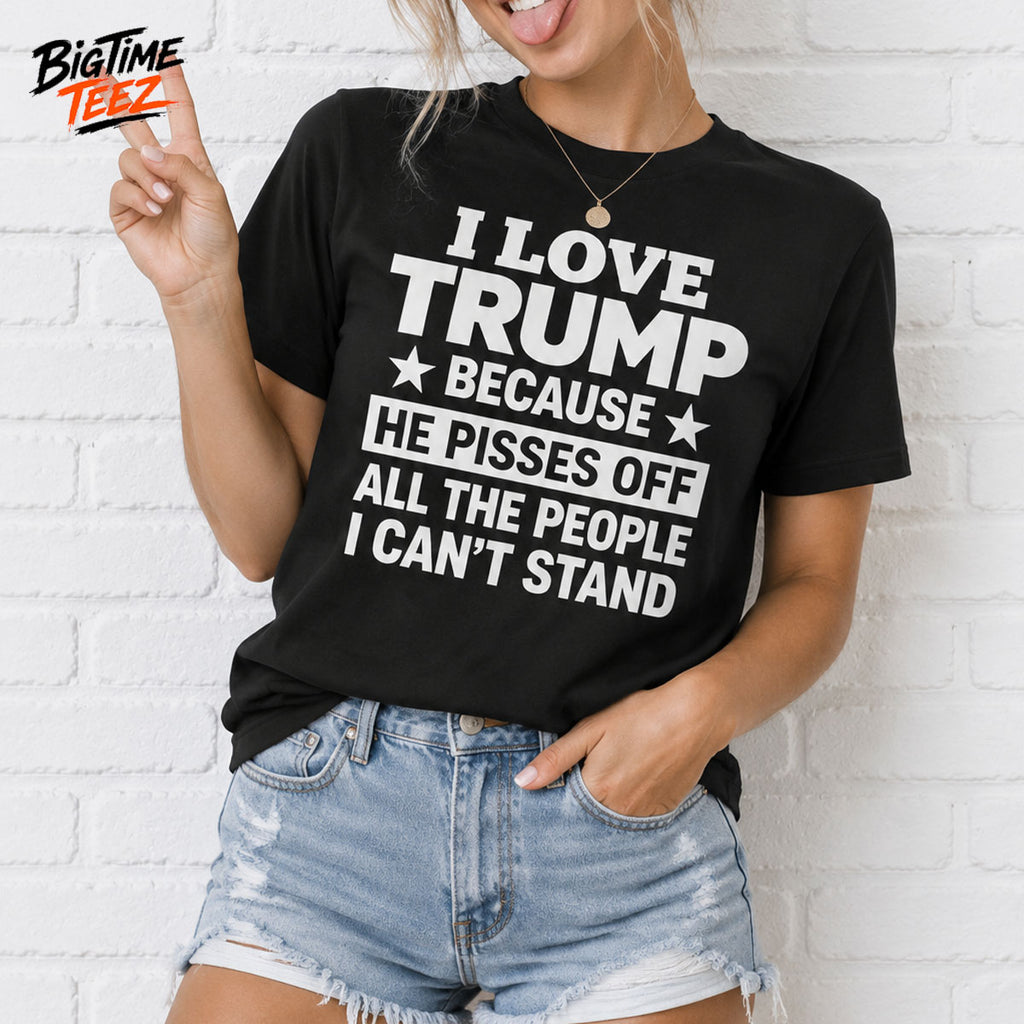 I Love Trump Because He Pisses Off Shirt