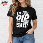 I’m Too Old For This Shit 2026 Shirt