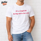 Its A Tough Life Having Such A Hot Wife 2026 Shirt