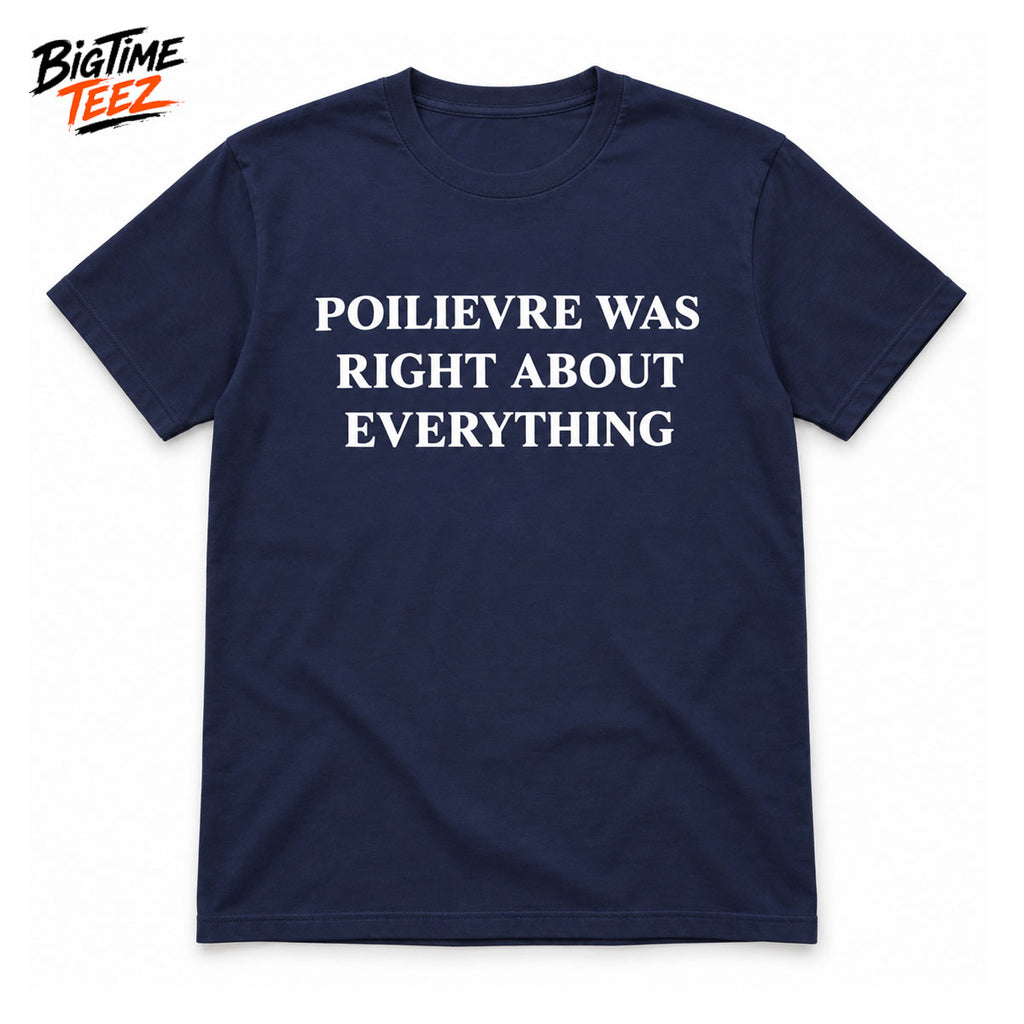 Poilievre Was Right About Everything Shirt