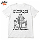 They're Putting Me In The Drunkard's Cloak At Work Tomorrow Shirt
